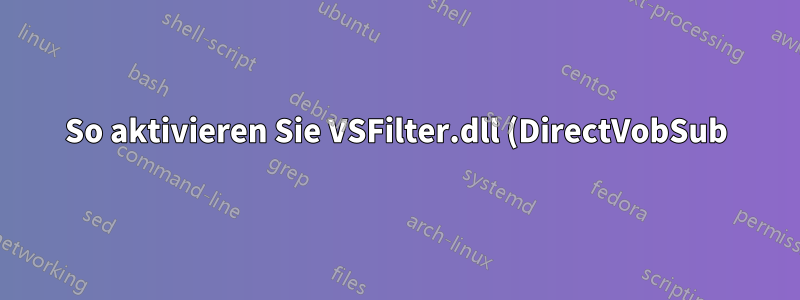 So aktivieren Sie VSFilter.dll (DirectVobSub) für MP4-Dateien