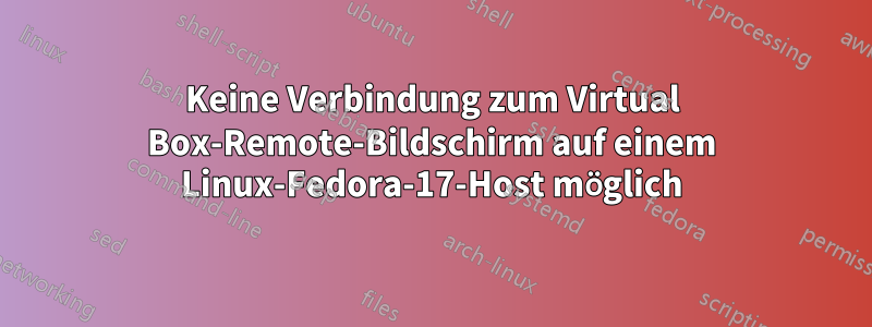 Keine Verbindung zum Virtual Box-Remote-Bildschirm auf einem Linux-Fedora-17-Host möglich