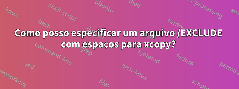 Como posso especificar um arquivo /EXCLUDE com espaços para xcopy?