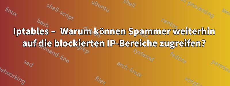 Iptables – Warum können Spammer weiterhin auf die blockierten IP-Bereiche zugreifen?