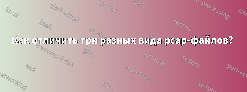 Как отличить три разных вида pcap-файлов?