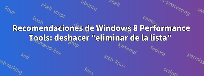 Recomendaciones de Windows 8 Performance Tools: deshacer "eliminar de la lista"