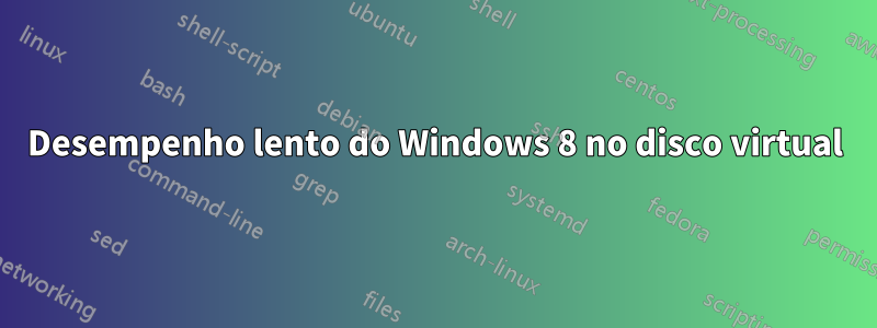 Desempenho lento do Windows 8 no disco virtual