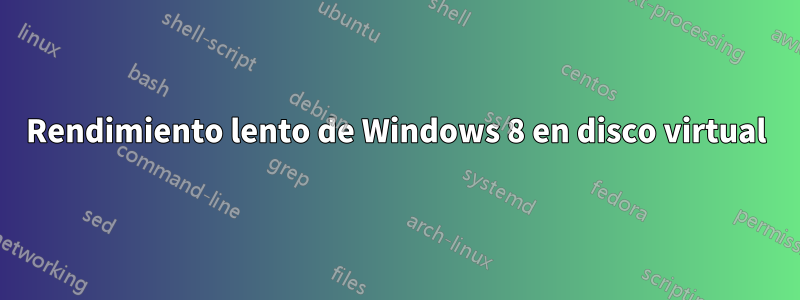 Rendimiento lento de Windows 8 en disco virtual