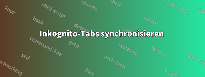 Inkognito-Tabs synchronisieren