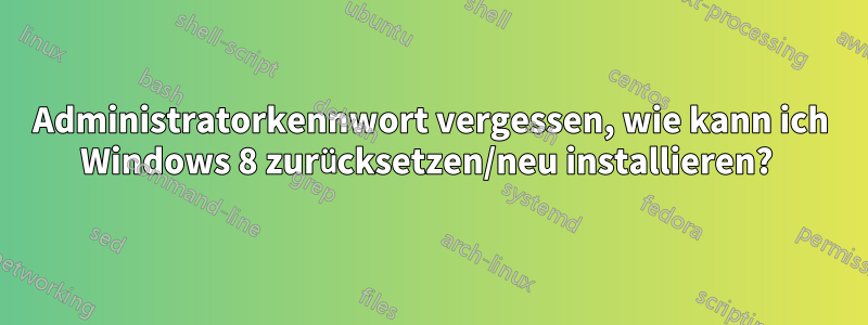 Administratorkennwort vergessen, wie kann ich Windows 8 zurücksetzen/neu installieren? 