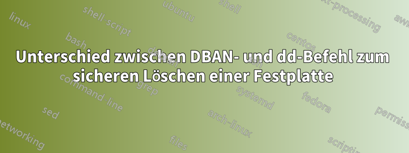Unterschied zwischen DBAN- und dd-Befehl zum sicheren Löschen einer Festplatte