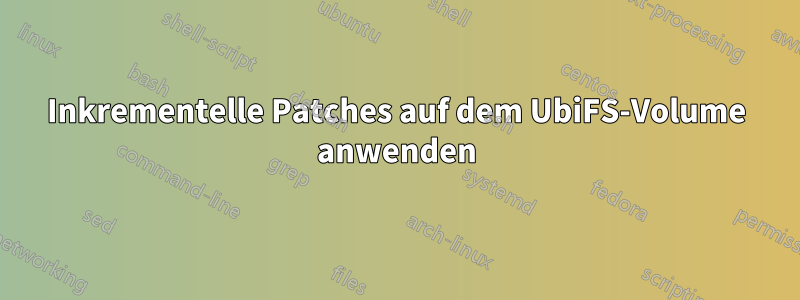 Inkrementelle Patches auf dem UbiFS-Volume anwenden