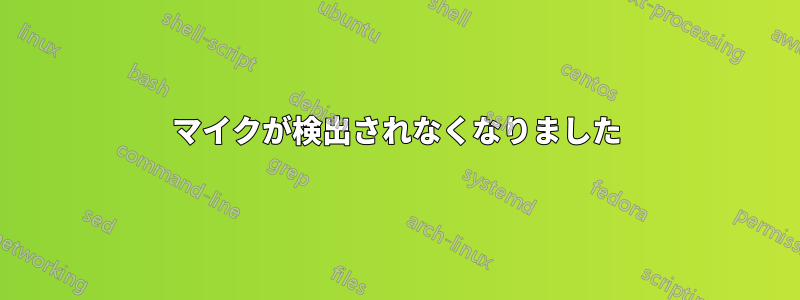 マイクが検出されなくなりました
