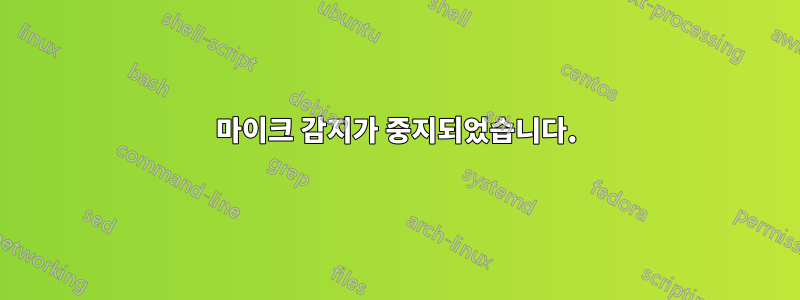 마이크 감지가 중지되었습니다.