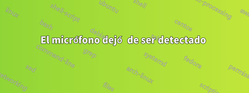El micrófono dejó de ser detectado