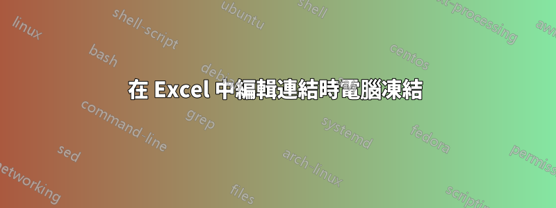 在 Excel 中編輯連結時電腦凍結