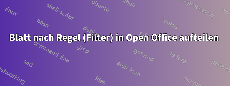 Blatt nach Regel (Filter) in Open Office aufteilen
