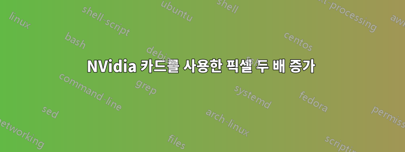 NVidia 카드를 사용한 픽셀 두 배 증가