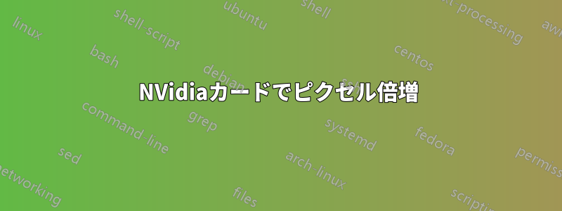 NVidiaカードでピクセル倍増