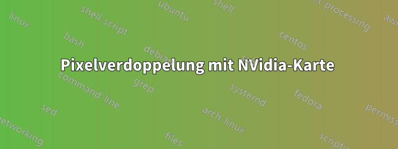 Pixelverdoppelung mit NVidia-Karte