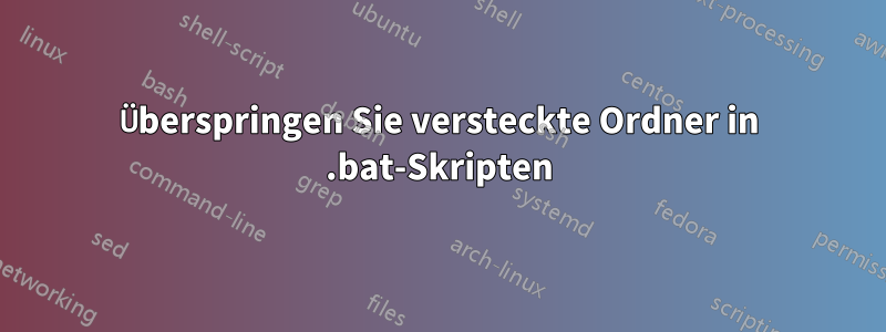 Überspringen Sie versteckte Ordner in .bat-Skripten