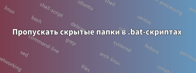 Пропускать скрытые папки в .bat-скриптах