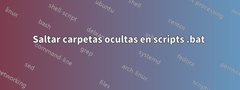 Saltar carpetas ocultas en scripts .bat