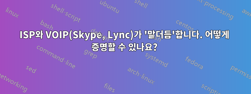 ISP와 VOIP(Skype, Lync)가 '말더듬'합니다. 어떻게 증명할 수 있나요?