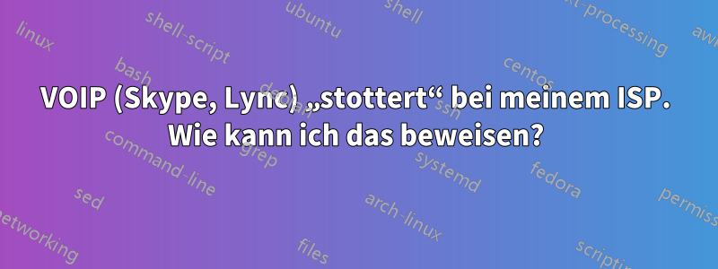 VOIP (Skype, Lync) „stottert“ bei meinem ISP. Wie kann ich das beweisen?