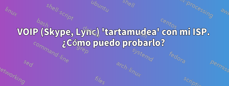 VOIP (Skype, Lync) 'tartamudea' con mi ISP. ¿Cómo puedo probarlo?