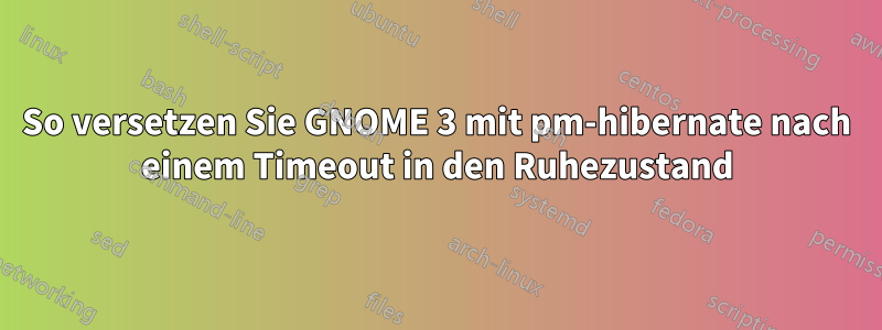 So versetzen Sie GNOME 3 mit pm-hibernate nach einem Timeout in den Ruhezustand