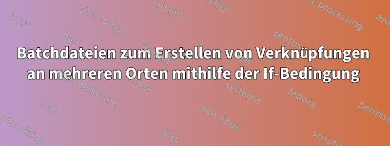 Batchdateien zum Erstellen von Verknüpfungen an mehreren Orten mithilfe der If-Bedingung