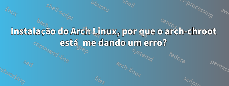 Instalação do Arch Linux, por que o arch-chroot está me dando um erro?