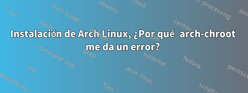 Instalación de Arch Linux, ¿Por qué arch-chroot me da un error?