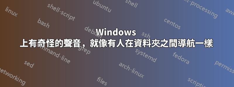 Windows 上有奇怪的聲音，就像有人在資料夾之間導航一樣