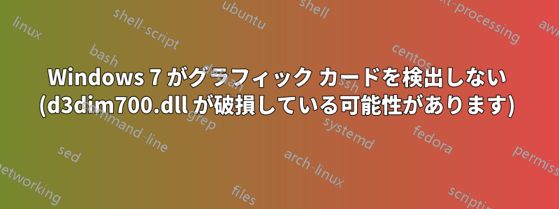 Windows 7 がグラフィック カードを検出しない (d3dim700.dll が破損している可能性があります)
