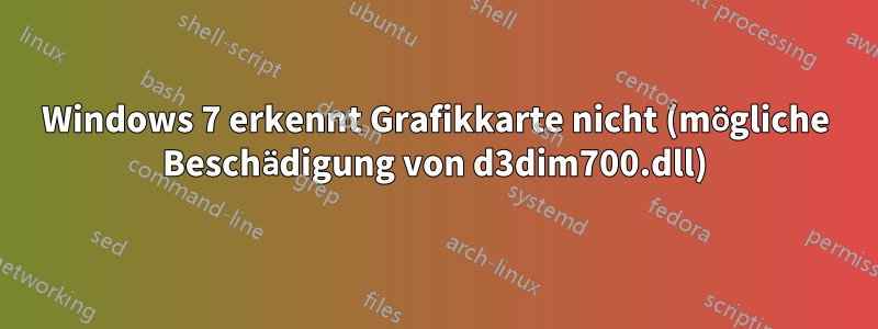 Windows 7 erkennt Grafikkarte nicht (mögliche Beschädigung von d3dim700.dll)