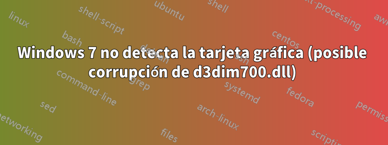Windows 7 no detecta la tarjeta gráfica (posible corrupción de d3dim700.dll)