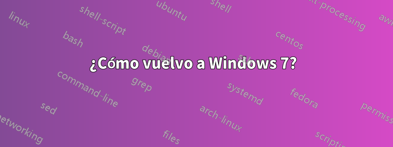 ¿Cómo vuelvo a Windows 7? 