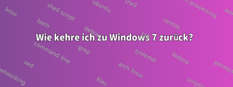 Wie kehre ich zu Windows 7 zurück? 