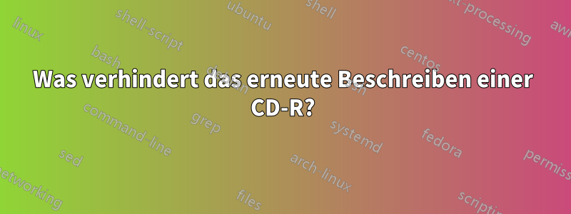 Was verhindert das erneute Beschreiben einer CD-R?