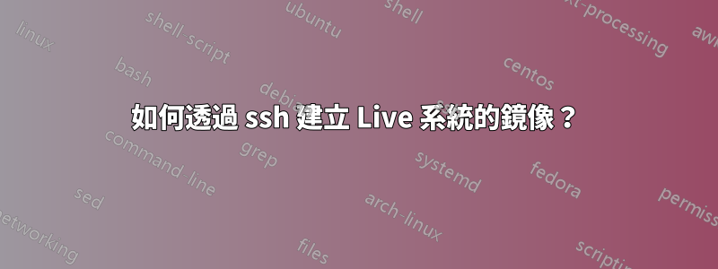 如何透過 ssh 建立 Live 系統的鏡像？