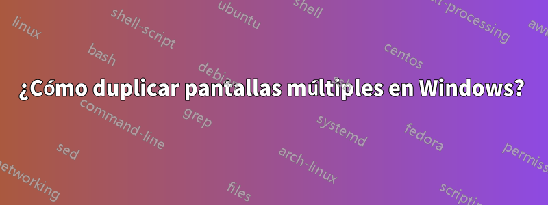 ¿Cómo duplicar pantallas múltiples en Windows?