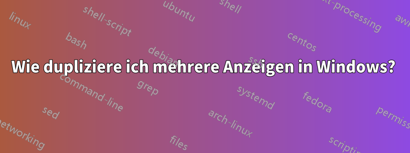 Wie dupliziere ich mehrere Anzeigen in Windows?