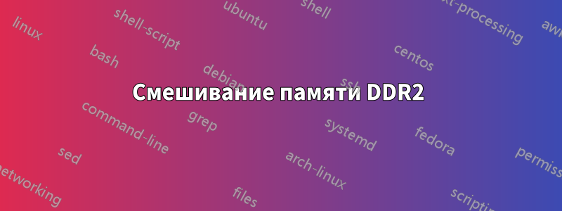 Смешивание памяти DDR2