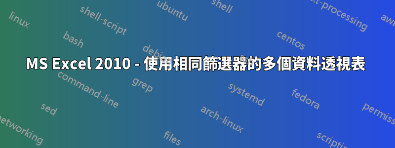 MS Excel 2010 - 使用相同篩選器的多個資料透視表