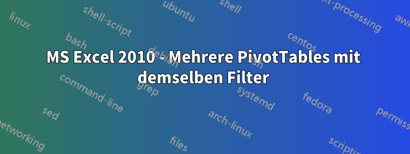MS Excel 2010 - Mehrere PivotTables mit demselben Filter