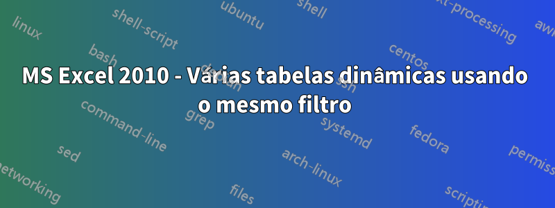 MS Excel 2010 - Várias tabelas dinâmicas usando o mesmo filtro
