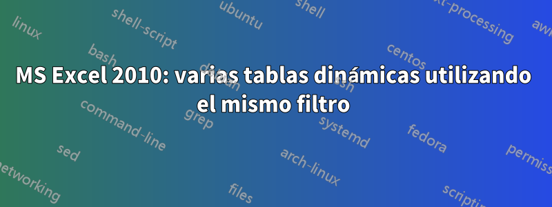 MS Excel 2010: varias tablas dinámicas utilizando el mismo filtro