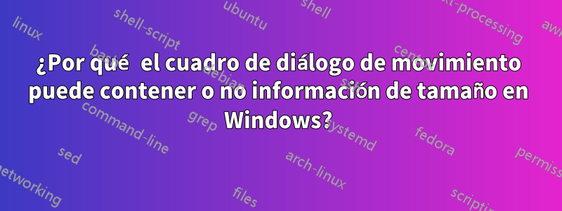 ¿Por qué el cuadro de diálogo de movimiento puede contener o no información de tamaño en Windows?