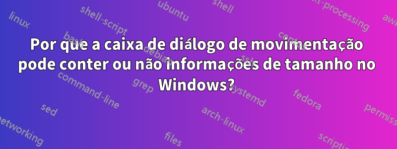 Por que a caixa de diálogo de movimentação pode conter ou não informações de tamanho no Windows?