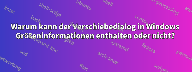 Warum kann der Verschiebedialog in Windows Größeninformationen enthalten oder nicht?