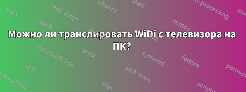Можно ли транслировать WiDi с телевизора на ПК?