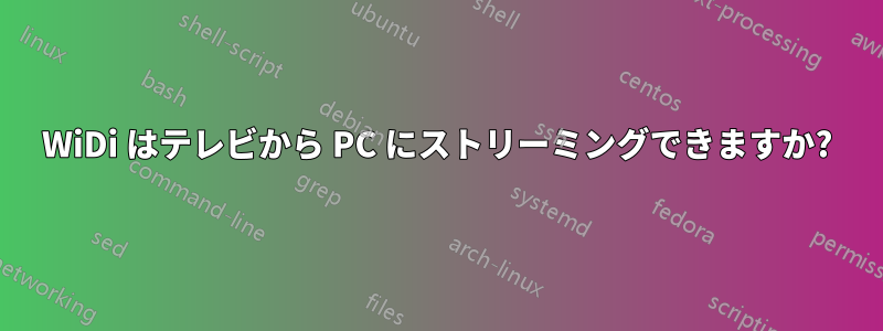 WiDi はテレビから PC にストリーミングできますか?